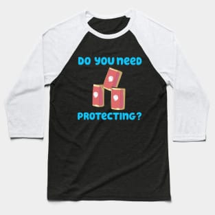 Do You Need Protecting? Baseball T-Shirt